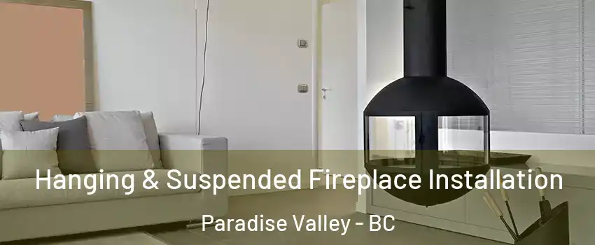 Hanging & Suspended Fireplace Installation Paradise Valley - BC