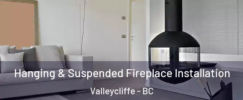 Hanging & Suspended Fireplace Installation Valleycliffe - BC
