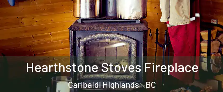 Hearthstone Stoves Fireplace Garibaldi Highlands - BC