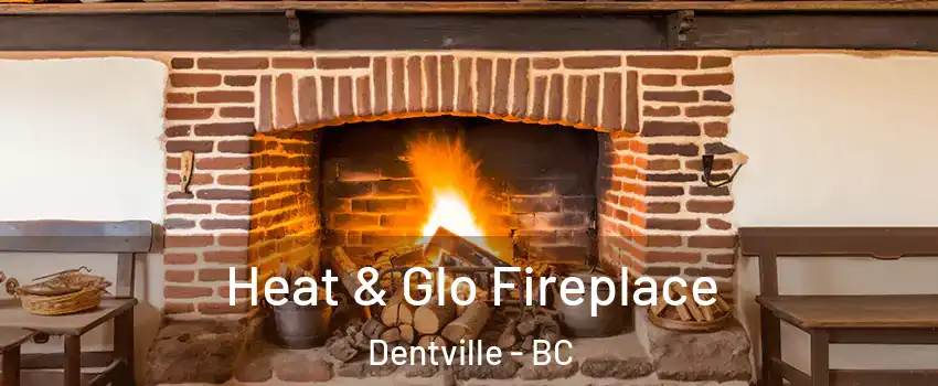  Heat & Glo Fireplace Dentville - BC