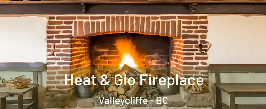  Heat & Glo Fireplace Valleycliffe - BC