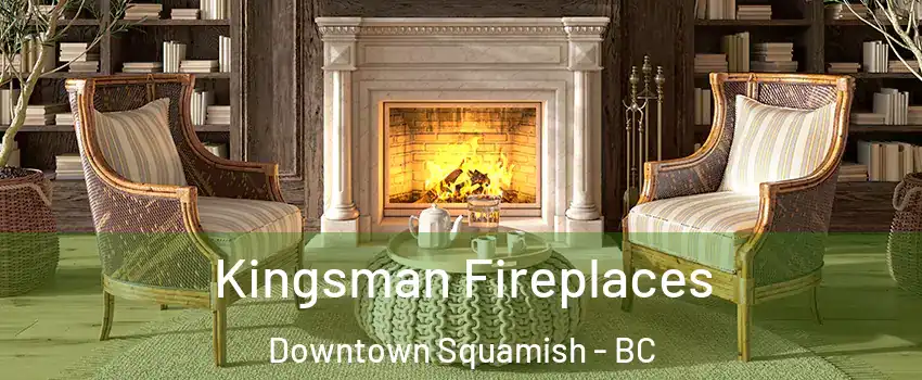  Kingsman Fireplaces Downtown Squamish - BC