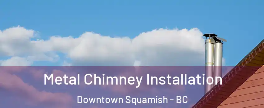 Metal Chimney Installation Downtown Squamish - BC