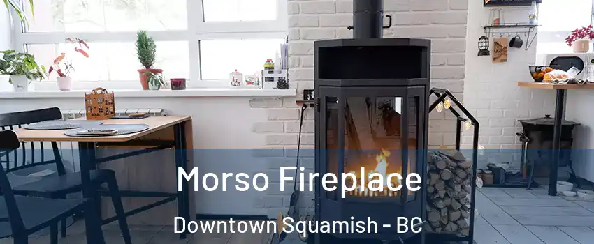  Morso Fireplace Downtown Squamish - BC