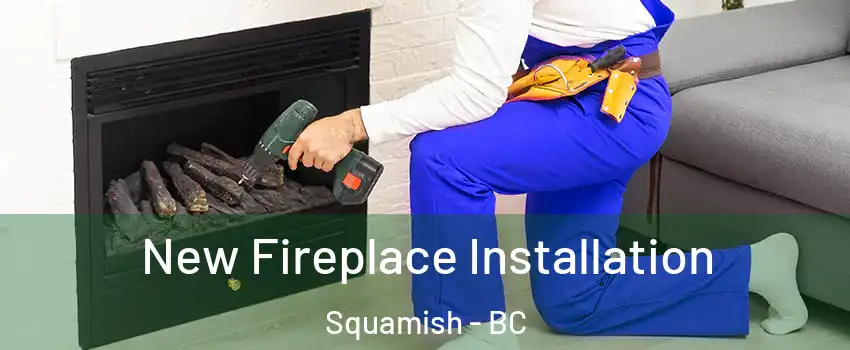 New Fireplace Installation Squamish - BC