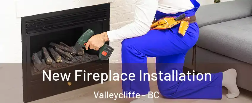 New Fireplace Installation Valleycliffe - BC