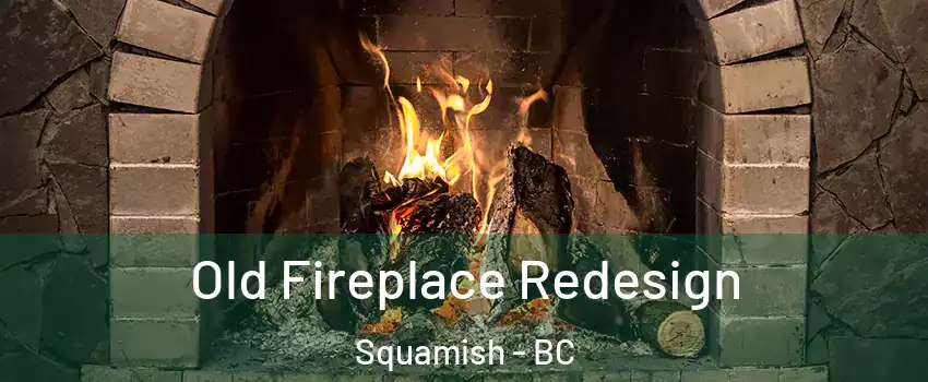  Old Fireplace Redesign Squamish - BC