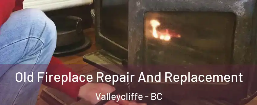  Old Fireplace Repair And Replacement Valleycliffe - BC