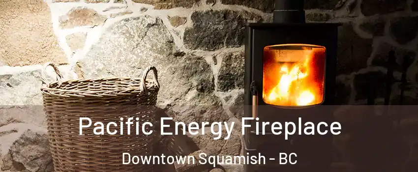  Pacific Energy Fireplace Downtown Squamish - BC