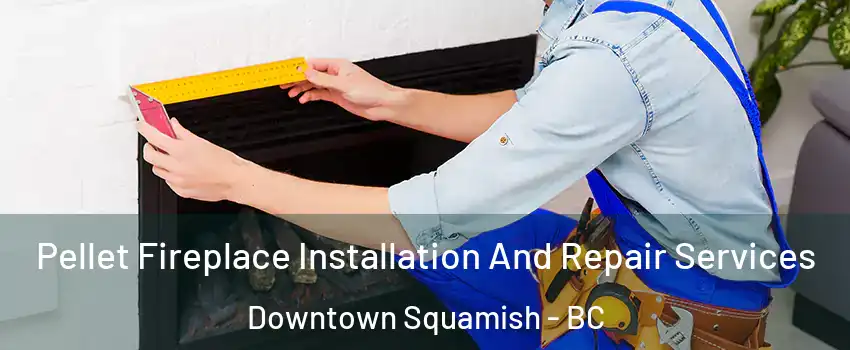  Pellet Fireplace Installation And Repair Services Downtown Squamish - BC