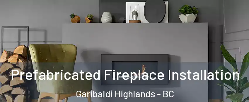  Prefabricated Fireplace Installation Garibaldi Highlands - BC