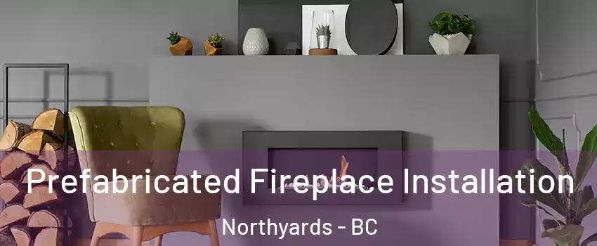  Prefabricated Fireplace Installation Northyards - BC