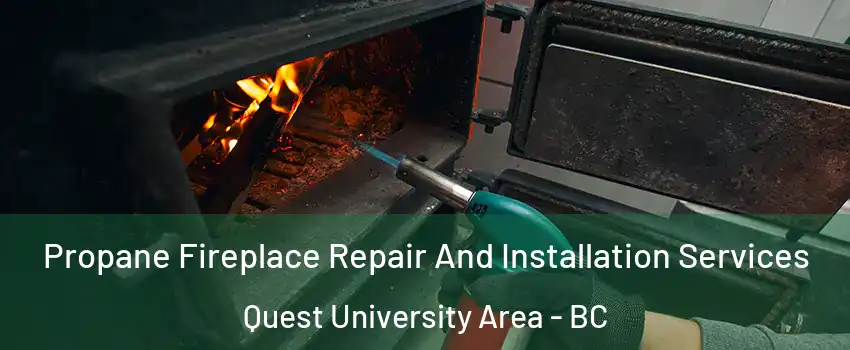 Propane Fireplace Repair And Installation Services Quest University Area - BC