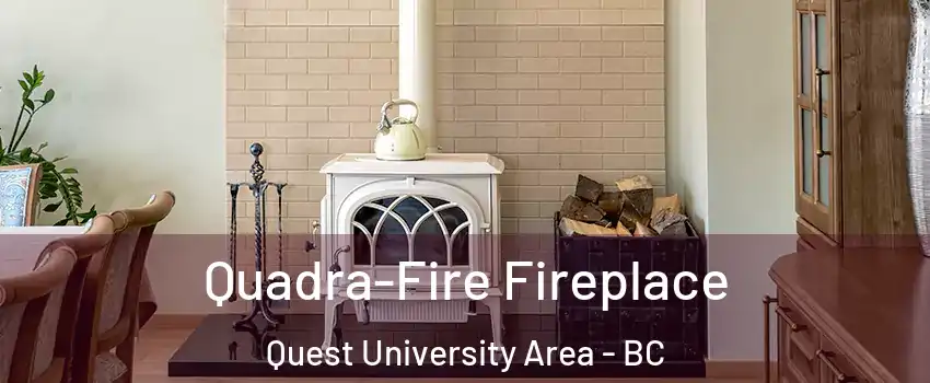  Quadra-Fire Fireplace Quest University Area - BC