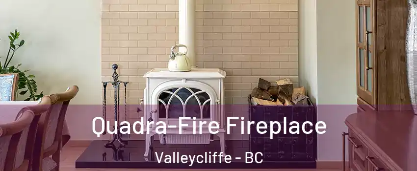  Quadra-Fire Fireplace Valleycliffe - BC