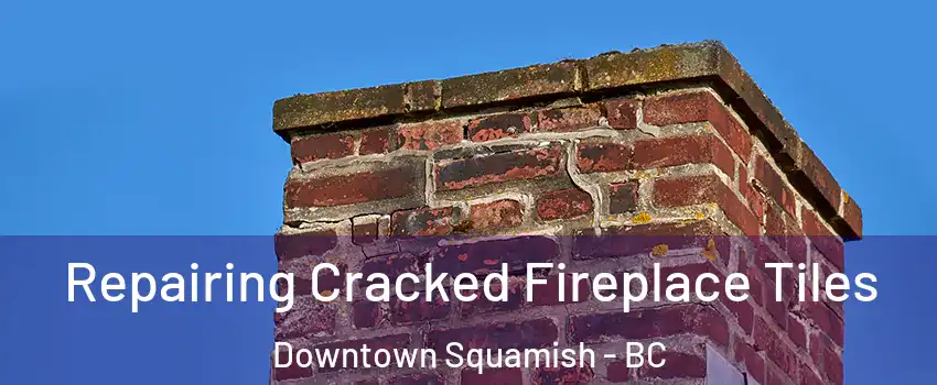  Repairing Cracked Fireplace Tiles Downtown Squamish - BC
