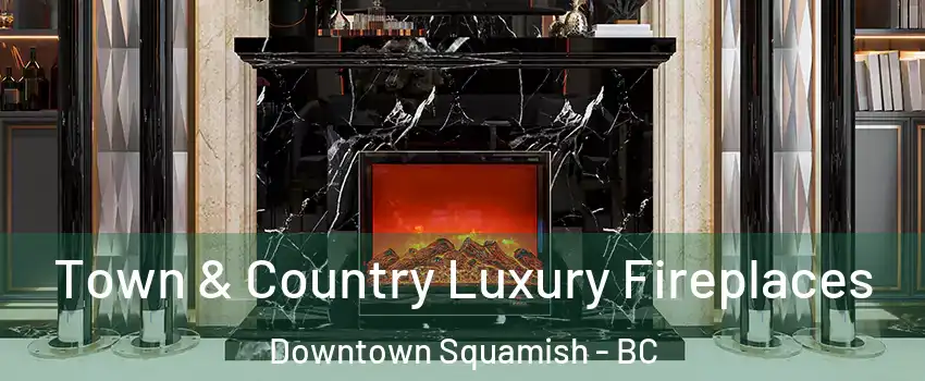  Town & Country Luxury Fireplaces Downtown Squamish - BC