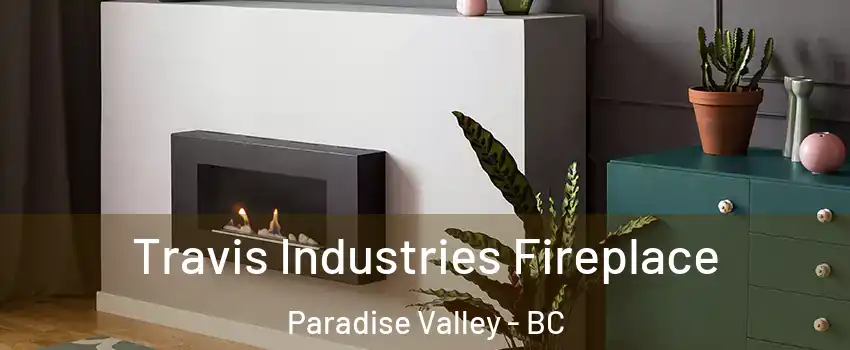 Travis Industries Fireplace Paradise Valley - BC