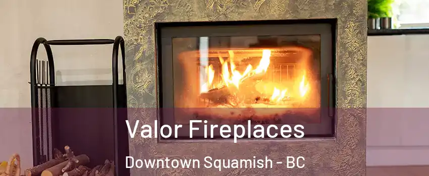  Valor Fireplaces Downtown Squamish - BC
