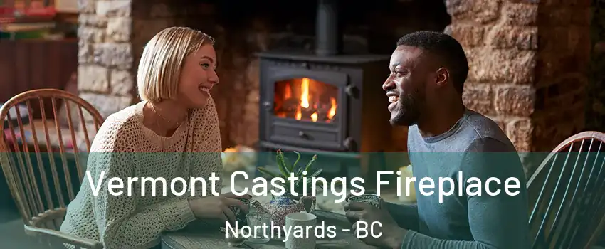  Vermont Castings Fireplace Northyards - BC