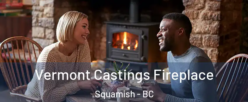  Vermont Castings Fireplace Squamish - BC