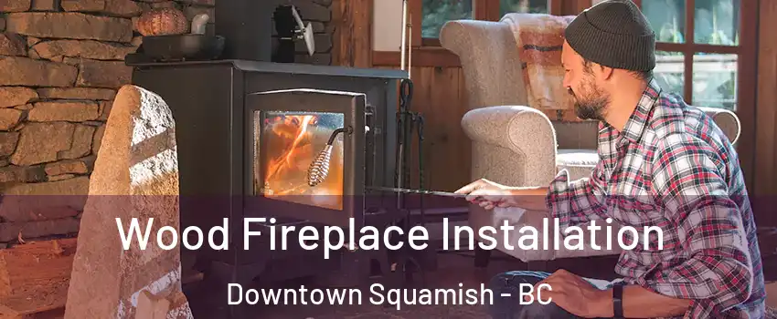  Wood Fireplace Installation Downtown Squamish - BC