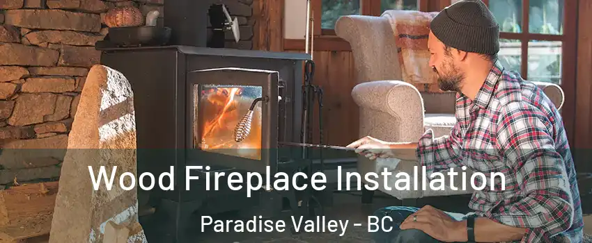  Wood Fireplace Installation Paradise Valley - BC