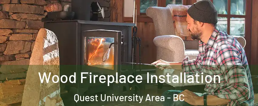  Wood Fireplace Installation Quest University Area - BC