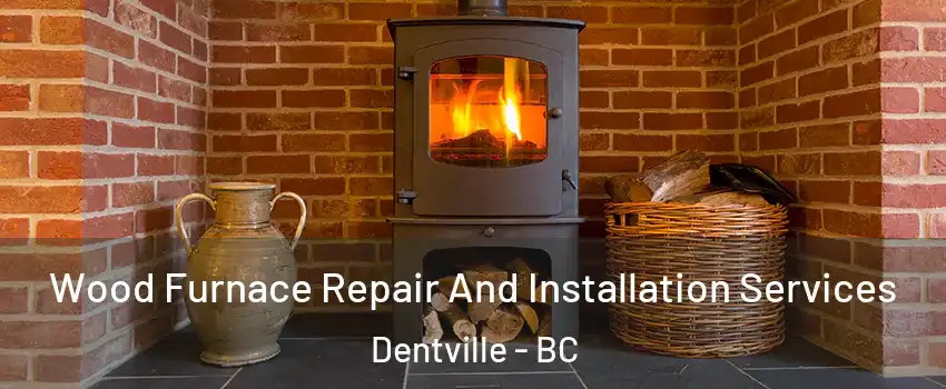  Wood Furnace Repair And Installation Services Dentville - BC