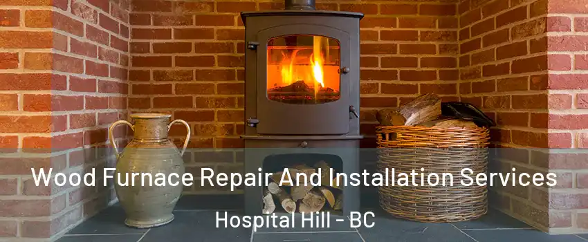  Wood Furnace Repair And Installation Services Hospital Hill - BC