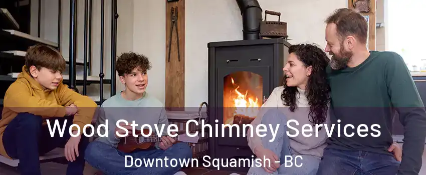  Wood Stove Chimney Services Downtown Squamish - BC