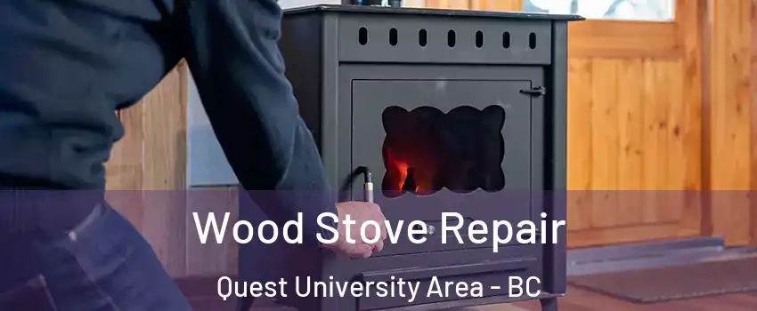  Wood Stove Repair Quest University Area - BC